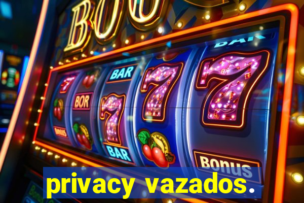 privacy vazados.